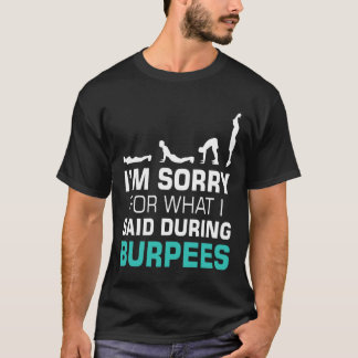 I'm Sorry For What I Said During Burpees T-Shirt