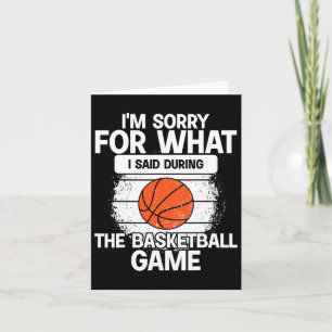 I'm Sorry For What I Said During The Basketball Ga Card