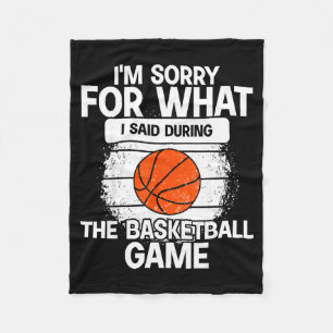 I'm Sorry For What I Said During The Basketball Ga Fleece Blanket