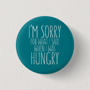 I'm sorry for what I said when I was hungry. 3 Cm Round Badge