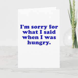 Im Sorry for what I Said when I was Hungry Card