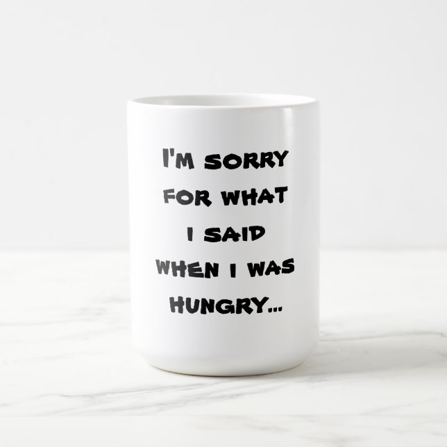 I'm sorry for what  i said when i was  hungry ... coffee mug (Center)