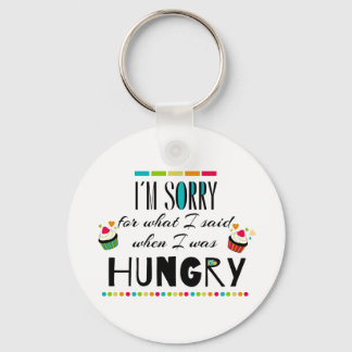 I'm Sorry for What I Said When I Was Hungry Key Ring