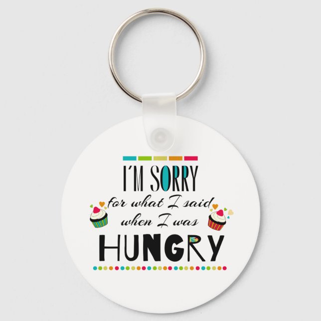 I'm Sorry for What I Said When I Was Hungry Key Ring (Front)