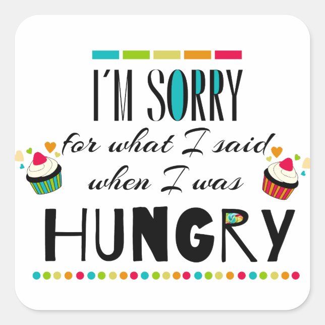 I'm Sorry for What I Said When I Was Hungry Square Sticker (Front)
