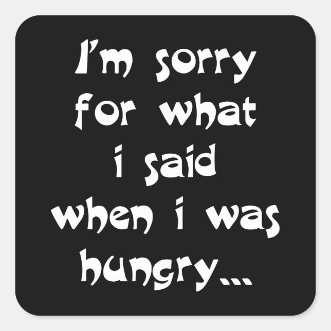 I'm sorry for what i said when i was hungry ... square sticker (Front)