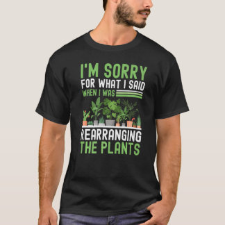 I'm Sorry For What I Said When I Was Rearranging t T-Shirt