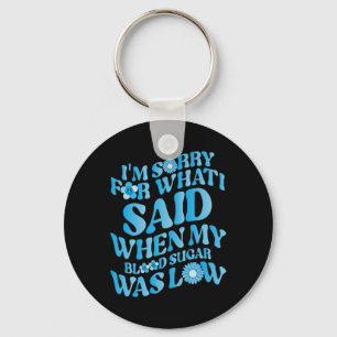 I'm Sorry For What I Said When My Blood Sugar Was  Key Ring