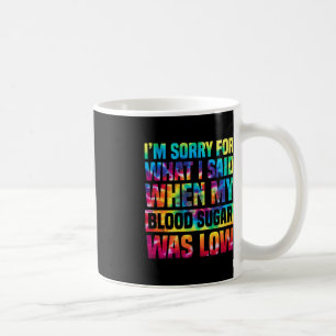 Im Sorry For What I Said When My Blood Sugar Was L Coffee Mug