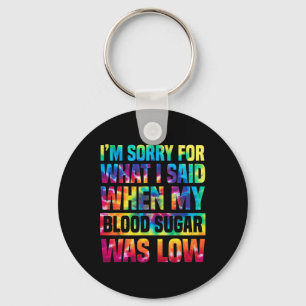 Im Sorry For What I Said When My Blood Sugar Was L Key Ring