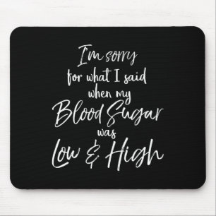 I'm Sorry For What I Said When My Blood Sugar Was Mouse Pad