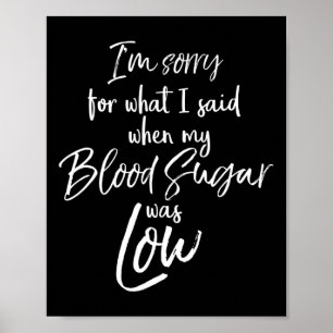 I'm Sorry For What I Said When My Blood Sugar Was  Poster