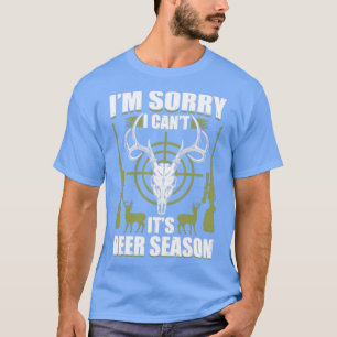 Im Sorry I Cant Its Deer Hunting Season T-Shirt