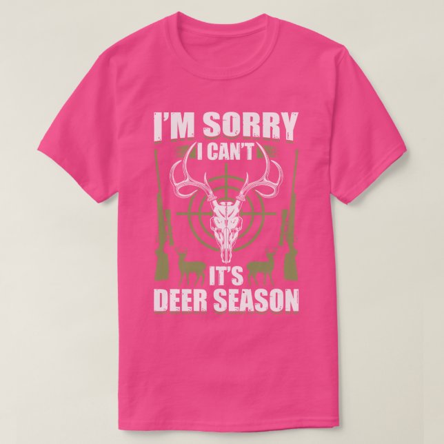 Im Sorry I Cant Its Deer Hunting Season T-Shirt (Design Front)
