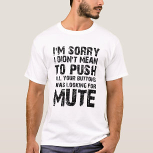I'm Sorry i didn't want to push all buttons funny T-Shirt