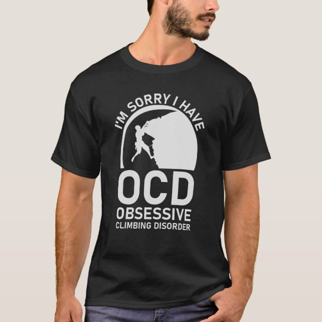 i'm sorry i have ocd obsessive climbing disorder T-Shirt (Front)