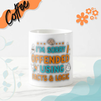 I'm sorry I offended you using facts & logic Coffee Mug