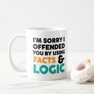 I'm sorry I offended you using facts & logic Coffee Mug