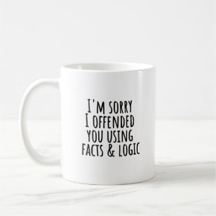 I'm sorry I offended you using facts & logic funny Coffee Mug