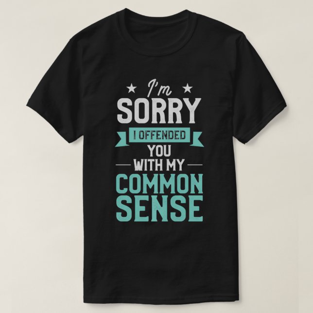 I'm Sorry I Offended You With My Common Sense Funn T-Shirt (Design Front)