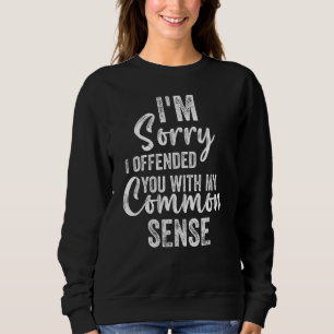 I'm Sorry I Offended You With My Common Sense  Sar Sweatshirt