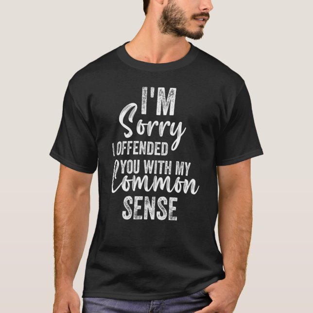I'm Sorry I Offended You With My Common Sense  Sar T-Shirt (Front)