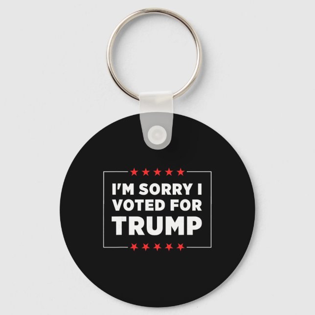 I'm Sorry I Voted For Trump  Key Ring (Front)