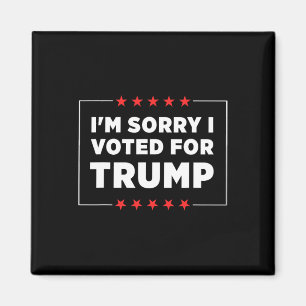 I'm Sorry I Voted For Trump Magnet