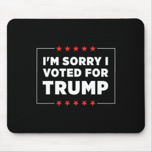 I'm Sorry I Voted For Trump Mouse Pad