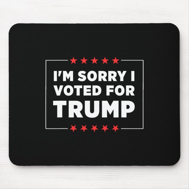 I'm Sorry I Voted For Trump  Mouse Pad (Front)