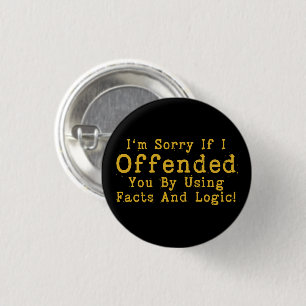 I'm Sorry If I Offended You By Using Facts & Logic 3 Cm Round Badge