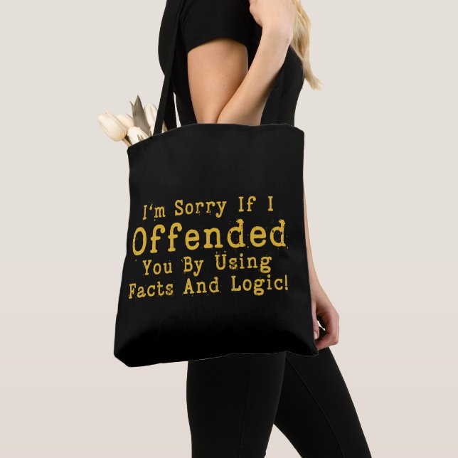 I'm Sorry If I Offended You By Using Facts & Logic Tote Bag (Close Up)