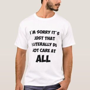 i'm sorry it's just that i literally T-Shirt