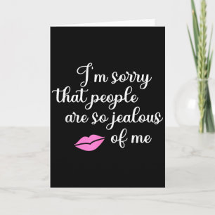 I'm Sorry That People Are So Jealous Of Me Funny Card
