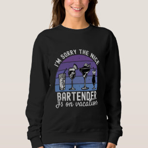 I'm Sorry The Nice Bartender Is On Vacation Funny Sweatshirt