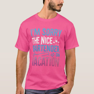 I'm Sorry The Nice Bartender Is On Vacation Funny T-Shirt