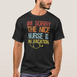 I'm Sorry The Nice Nurse Is On Vacation Travel Vin T-Shirt