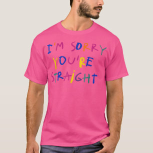 Im Sorry Youre Straight  T-Shirt