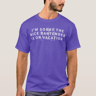 Im Sorryhe Nice Bartender is On Vacation Funny Gif T-Shirt