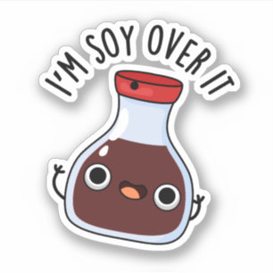 I'm Soy Over It Funny Soy Sauce Pun