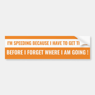 "I'm Speeding Because..." Funny Aging Quote Bumper Sticker