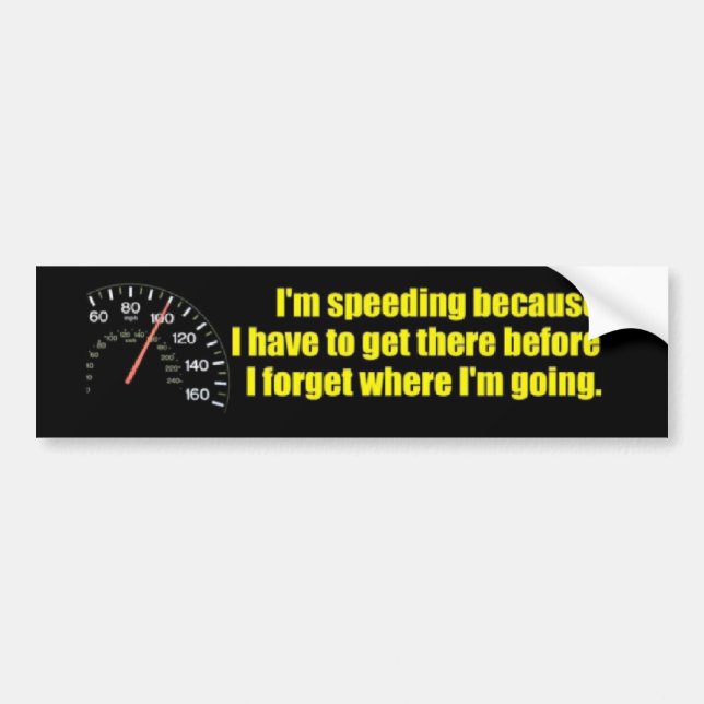 I'm speeding because I have to get there... Bumper Sticker (Front)