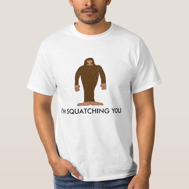 I'm squatching you T-shirt (Front)