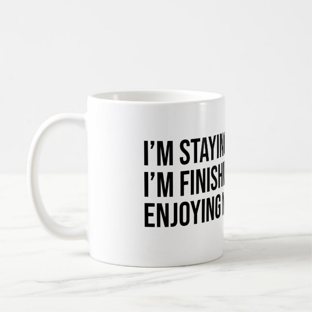 I'm staying. Finishing my coffee Mug (Left)