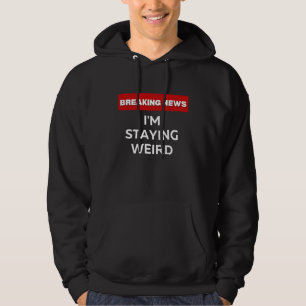 I'M STAYING WEIRD SARCASTIC HUMOROUS BREAKING NEW HOODIE