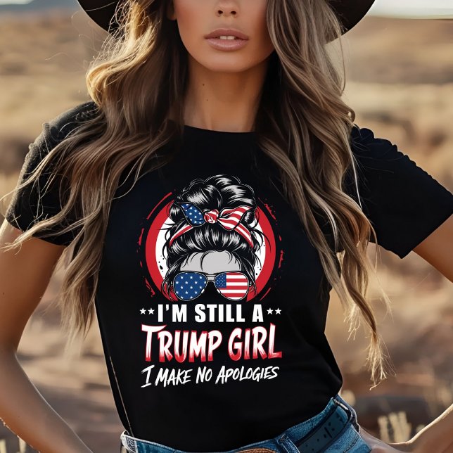 Im Still a Trump Girl and I make No Apologiies T-Shirt (Creator Uploaded)