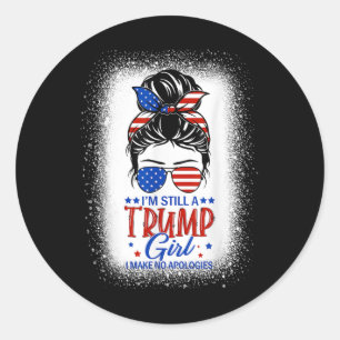 Im Still A Trump Girl I Make No Apologies Trump 20 Classic Round Sticker