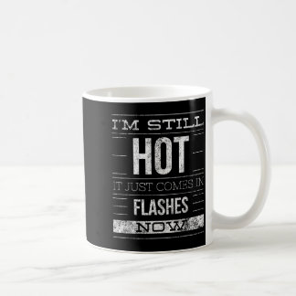 Im Still Hot It Just Comes in Flashes Now Coffee Mug