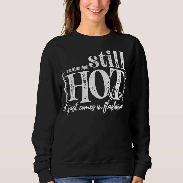 I'm Still Hot It Just Comes In Flashes Now Sweatshirt (Front)