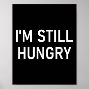 Im Still Hungry, Funny, Jokes, Sarcastic  Poster